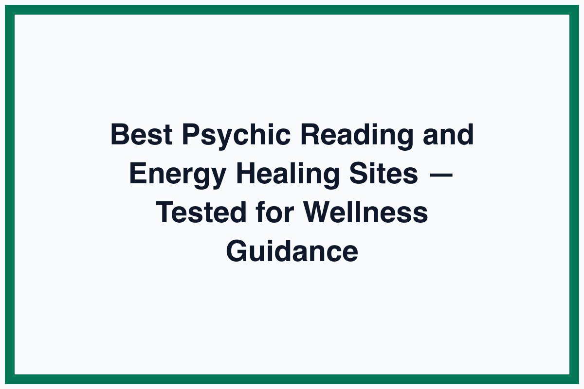 Best Psychic Reading and Energy Healing Sites — Tested for Wellness Guidance