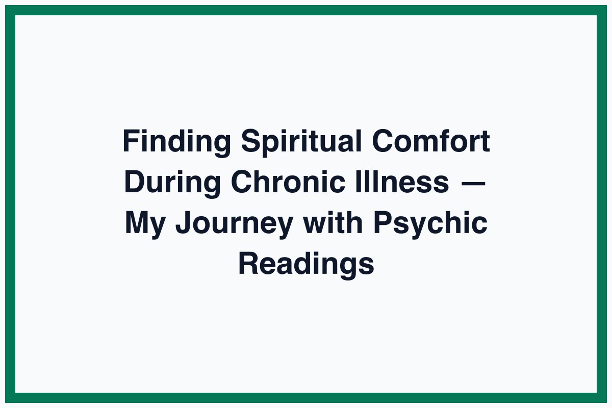 Finding Spiritual Comfort During Chronic Illness — My Journey with Psychic Readings